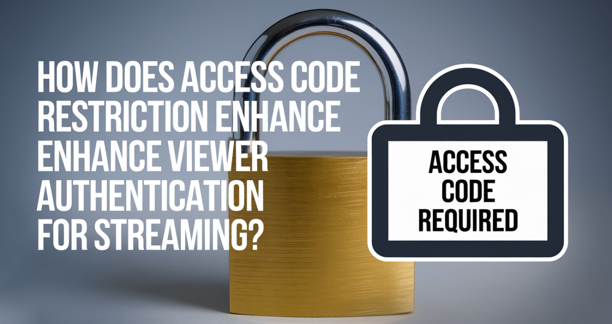 How Does Access Code Restriction Enhance Viewer Authentication for Streaming